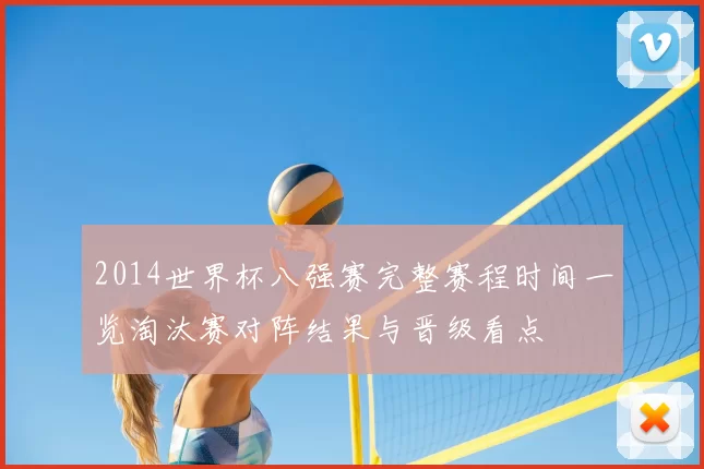 2014世界杯八强赛完整赛程时间一览淘汰赛对阵结果与晋级看点