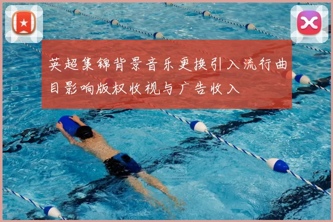 英超集锦背景音乐更换引入流行曲目影响版权收视与广告收入