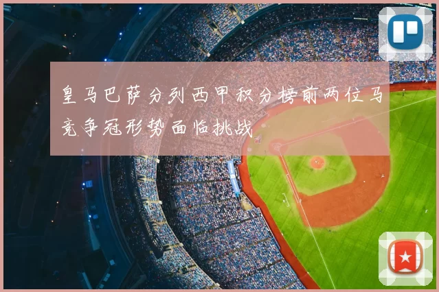 皇马巴萨分列西甲积分榜前两位马竞争冠形势面临挑战