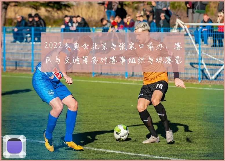 2022冬奥会北京与张家口举办，赛区与交通筹备对赛事组织与观赛影响