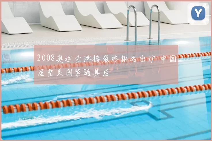 2008奥运金牌榜最终排名出炉 中国居首美国紧随其后
