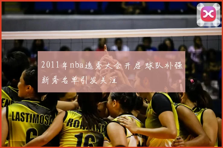 2011年nba选秀大会开启 球队补强新秀名单引发关注