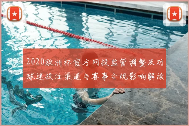 2020欧洲杯官方网投监管调整及对球迷投注渠道与赛事合规影响解读