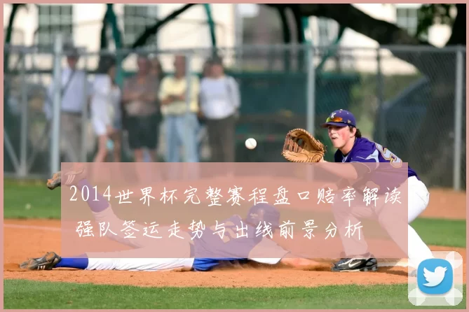 2014世界杯完整赛程盘口赔率解读 强队签运走势与出线前景分析