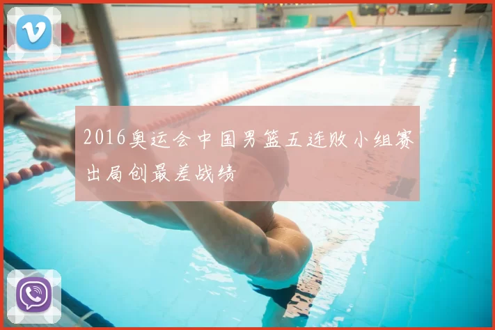2016奥运会中国男篮五连败小组赛出局创最差战绩