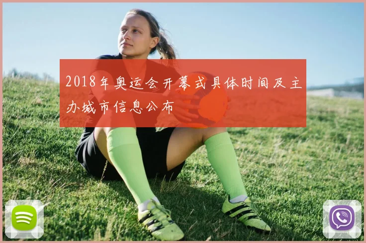 2018年奥运会开幕式具体时间及主办城市信息公布